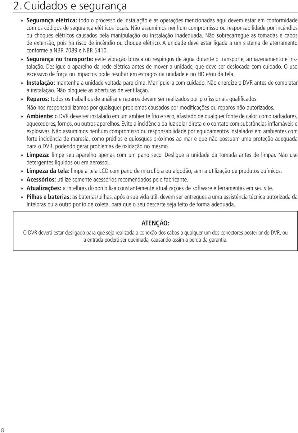 Não sobrecarregue as tomadas e cabos de extensão, pois há risco de incêndio ou choque elétrico. A unidade deve estar ligada a um sistema de aterramento conforme a NBR 7089 e NBR 5410.