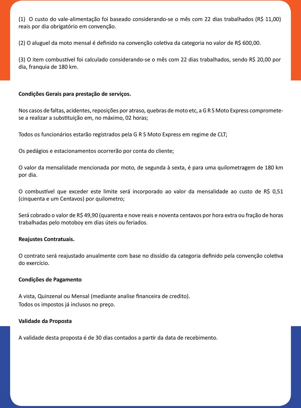 (3) O item combustível foi calculado considerando-se o mês com 22 dias trabalhados, sendo R$ 20,00 por dia, franquia de 180 km. Condições Gerais para prestação de serviços.