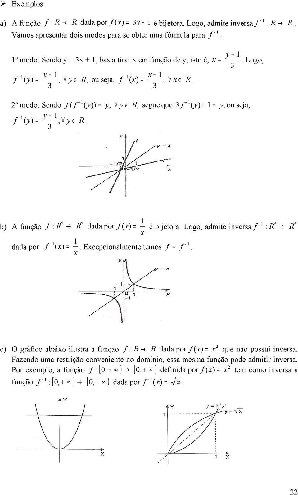 Logo, 3 º modo: Sendo f ( f ( y )) = y, y R, segue que 3 f ( y ) + = y, ou seja, y f ( y) =, y R. 3 * * b) A função f : R R dada por f ( x ) = dada por f ( x) = é bijetora.