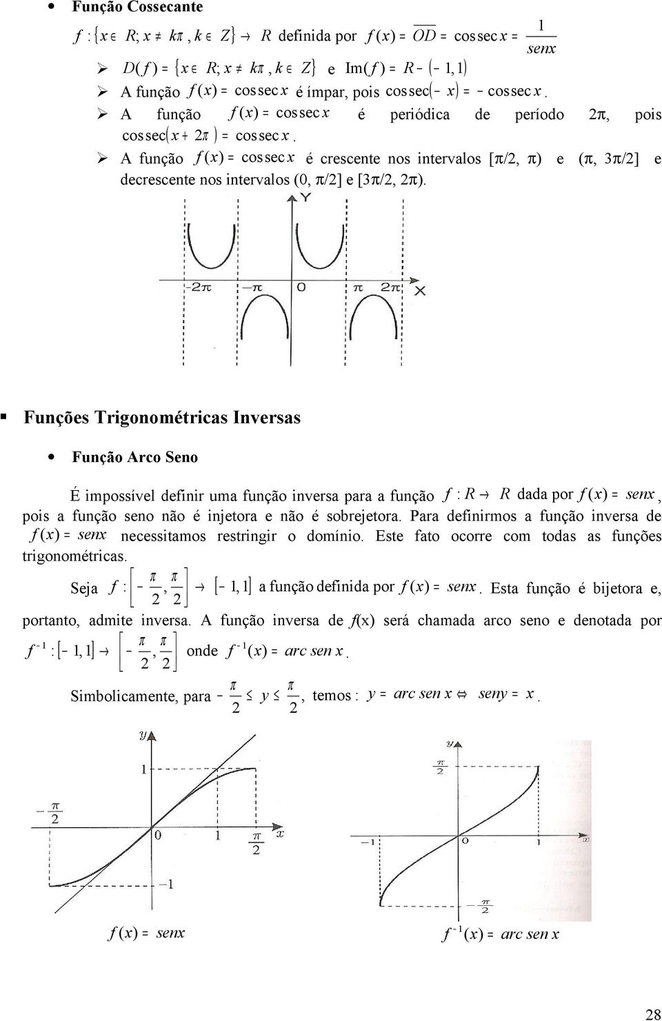 Funções Trigonométricas Inversas Função Arco Seno É impossível definir uma função inversa para a função f : R R dada por f ( x) = senx, pois a função seno não é injetora e não é sobrejetora.