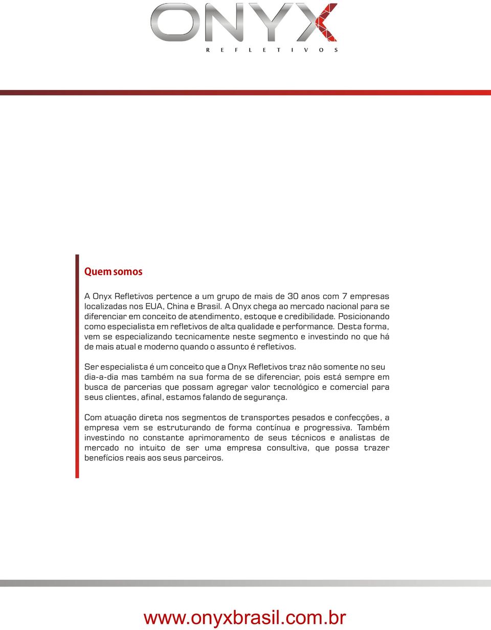 Desta forma, vem se especializando tecnicamente neste segmento e investindo no que há de mais atual e moderno quando o assunto é refletivos.