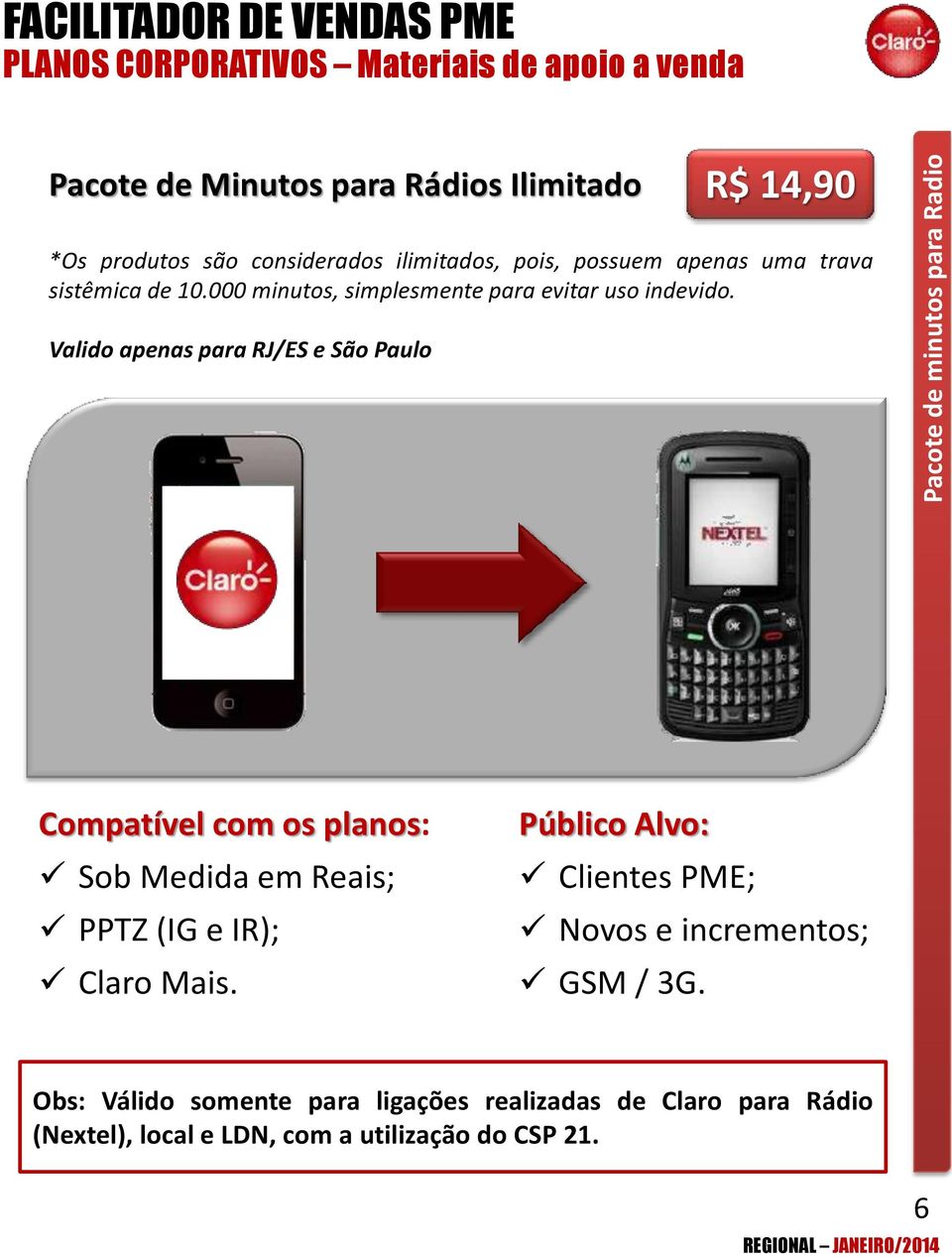 Valido apenas para RJ/ES e São Paulo Compatível com os planos: Sob Medida em Reais; PPTZ (IG e IR); Claro Mais.