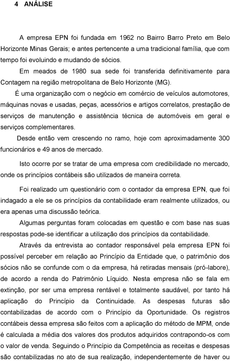 É uma organização com o negócio em comércio de veículos automotores, máquinas novas e usadas, peças, acessórios e artigos correlatos, prestação de serviços de manutenção e assistência técnica de