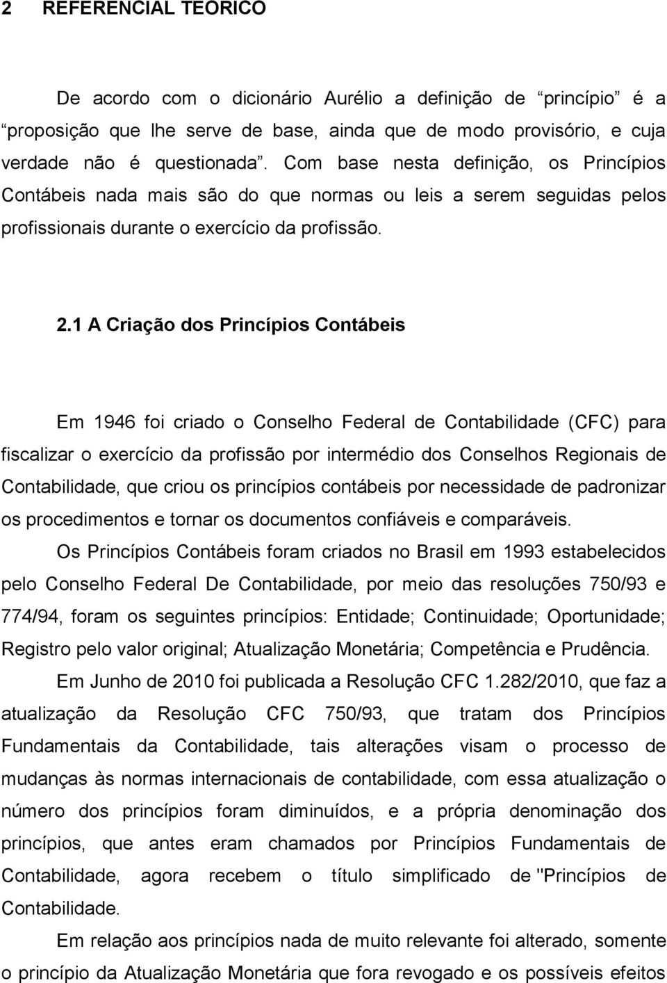 1 A Criação dos Princípios Contábeis Em 1946 foi criado o Conselho Federal de Contabilidade (CFC) para fiscalizar o exercício da profissão por intermédio dos Conselhos Regionais de Contabilidade, que