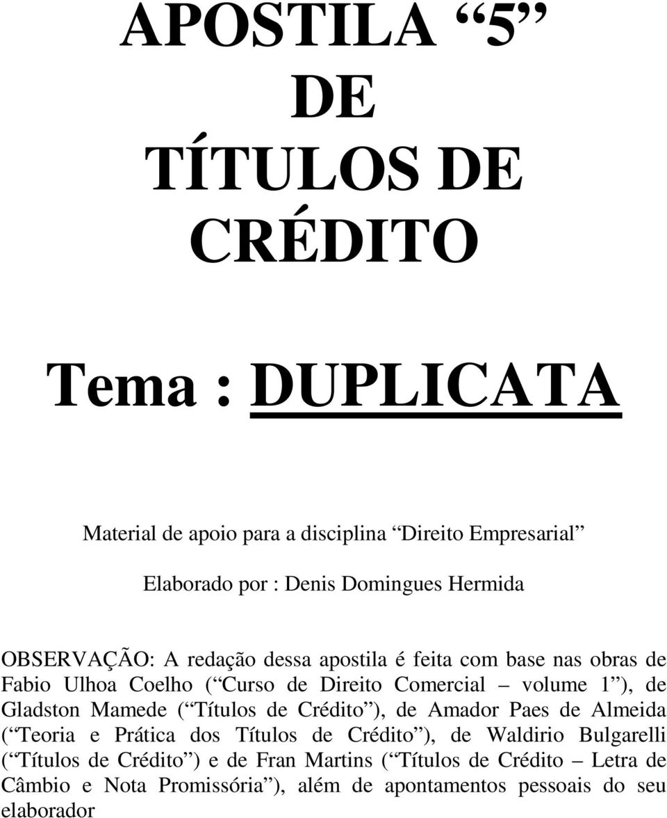 Gladston Mamede ( Títulos de Crédito ), de Amador Paes de Almeida ( Teoria e Prática dos Títulos de Crédito ), de Waldirio Bulgarelli (