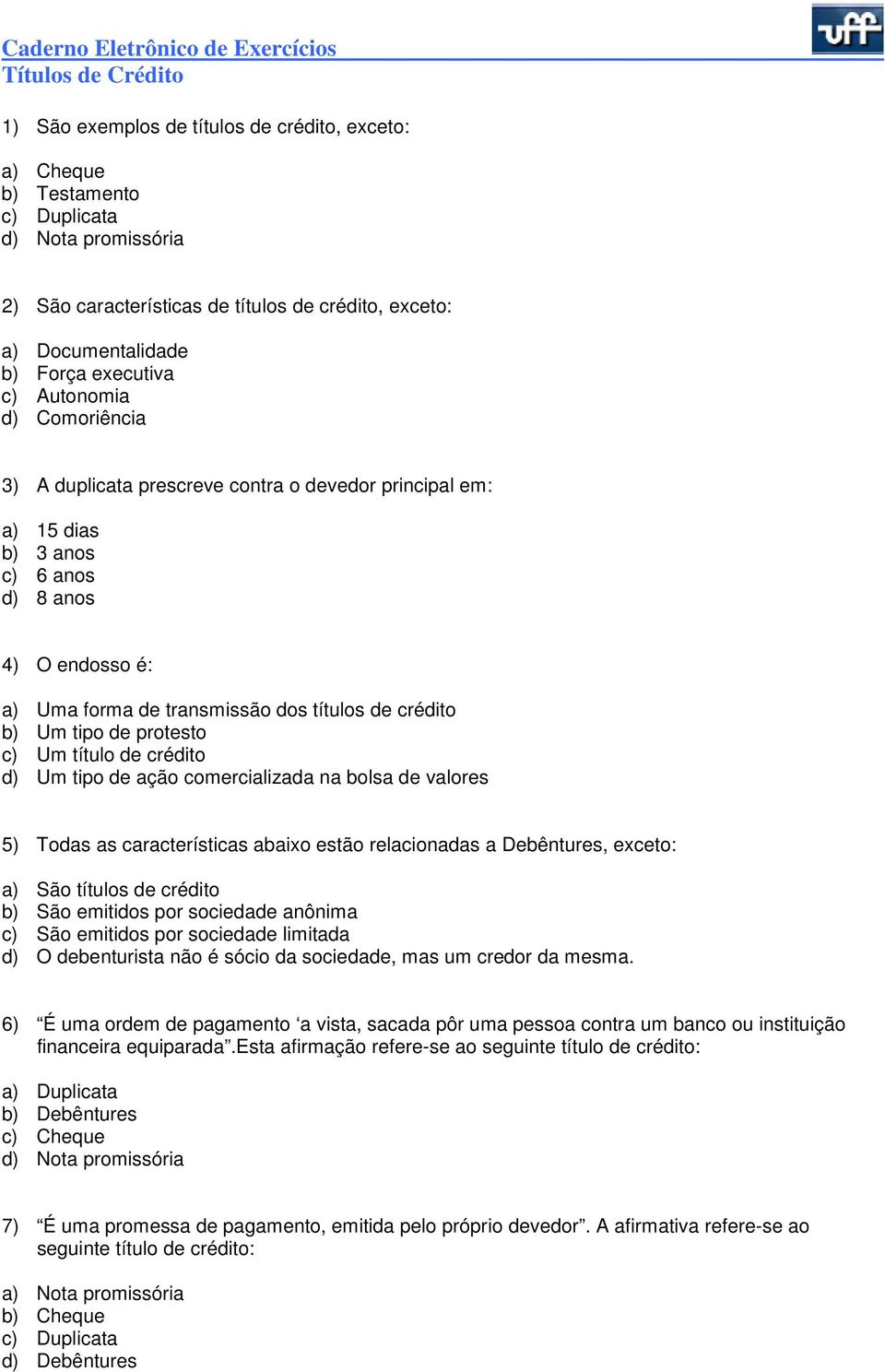 de protesto c) Um título de crédito d) Um tipo de ação comercializada na bolsa de valores 5) Todas as características abaixo estão relacionadas a Debêntures, exceto: a) São títulos de crédito b) São