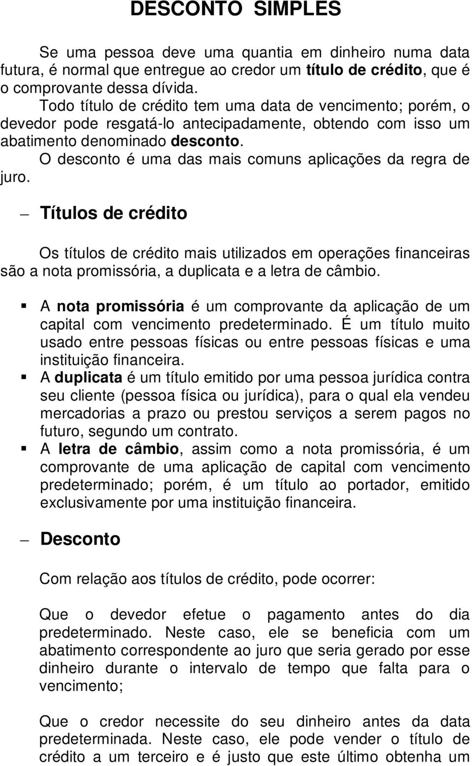 O desconto é uma das mais comuns aplicações da regra de juro. Títulos de crédito Os títulos de crédito mais utilizados em operações financeiras são a nota promissória, a duplicata e a letra de câmbio.