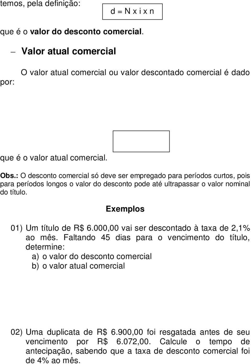 : O desconto comercial só deve ser empregado para períodos curtos, pois para períodos longos o valor do desconto pode até ultrapassar o valor nominal do título.