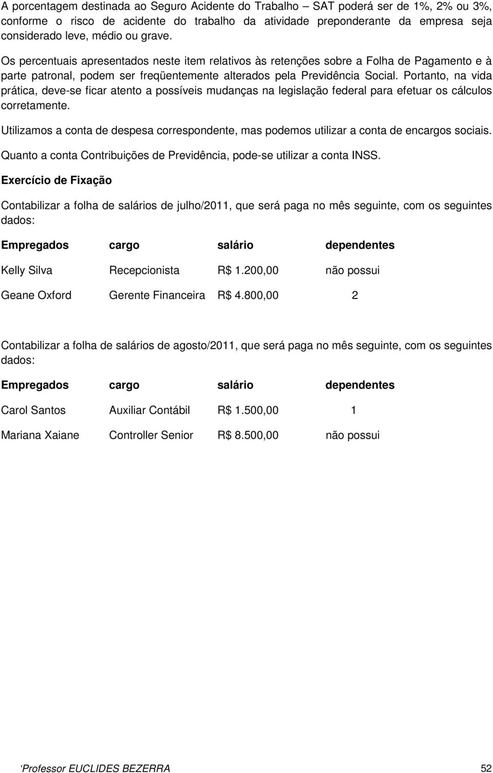 Portanto, na vida prática, deve-se ficar atento a possíveis mudanças na legislação federal para efetuar os cálculos corretamente.