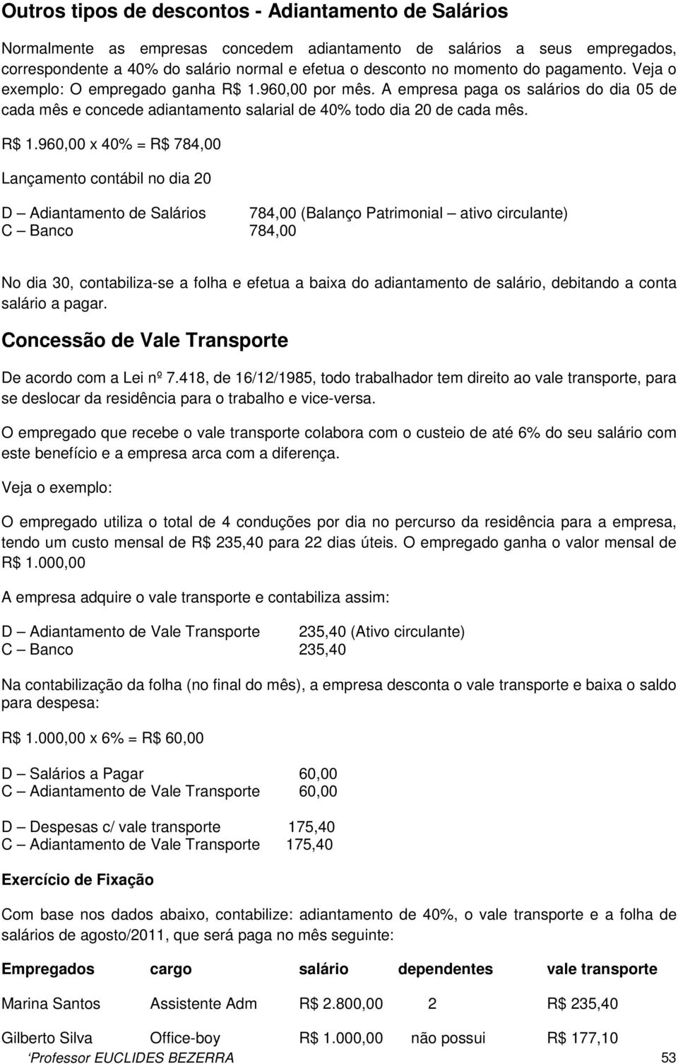 960,00 por mês. A empresa paga os salários do dia 05 de cada mês e concede adiantamento salarial de 40% todo dia 20 de cada mês. R$ 1.