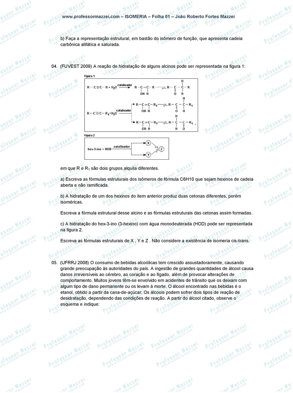 a) Escreva as fórmulas estruturais dos isômeros de fórmula C6H10 que sejam hexinos de cadeia aberta e não ramificada.