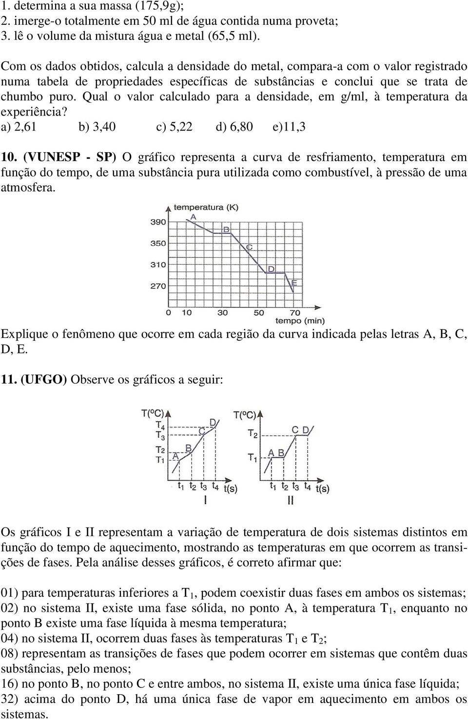 Qual o valor calculado para a densidade, em g/ml, à temperatura da experiência? a) 2,61 b) 3,40 c) 5,22 d) 6,80 e)11,3 10.