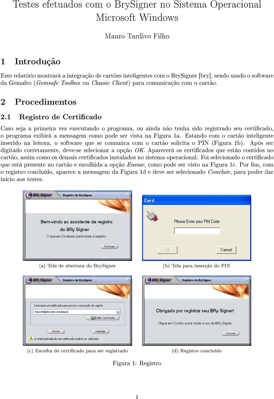 1 Registro de Certicado Caso seja a primeira vez executando o programa, ou ainda não tenha sido registrado seu certicado, o programa exibirá a mensagem como pode ser vista na Figura 1a.