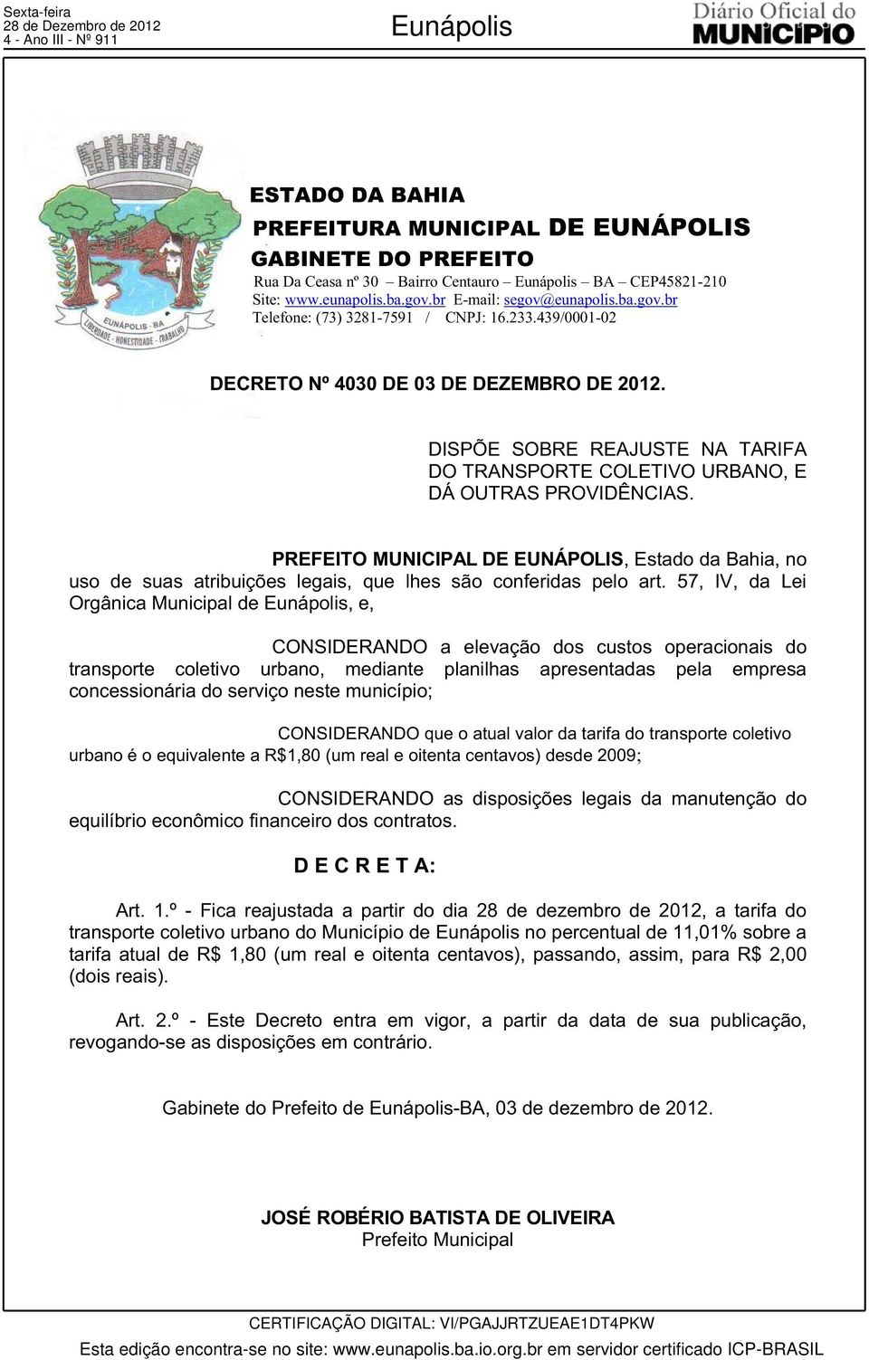 57, IV, da Lei Orgânica Municipal de Eunápolis, e, CONSIDERANDO a elevação dos custos operacionais do transporte coletivo urbano, mediante planilhas apresentadas pela empresa concessionária do