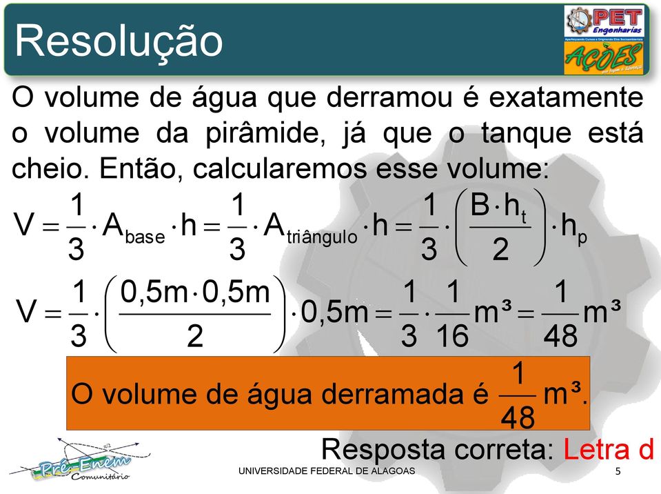 Então, calcularemos esse volume: Abase h A 0,5m0,5m 2 Bht h hp 2 0,5m