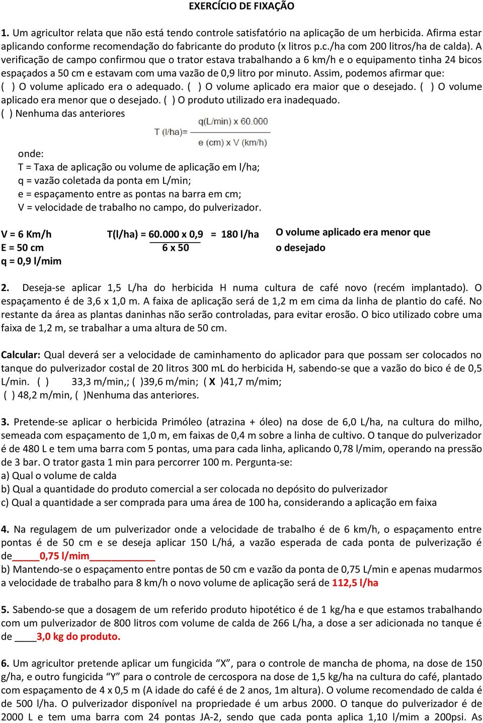 Assim, podemos afirmar que: ( ) O volume aplicado era o adequado. ( ) O volume aplicado era maior que o desejado. ( ) O volume aplicado era menor que o desejado.