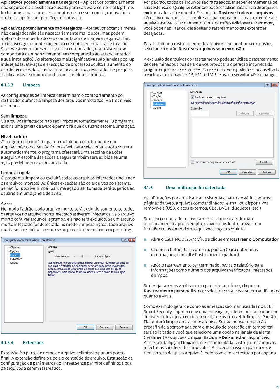 Aplicativos potencialmente não desejados Aplicativos potencialmente não desejados não são necessariamente maliciosos, mas podem afetar o desempenho do seu computador de maneira negativa.