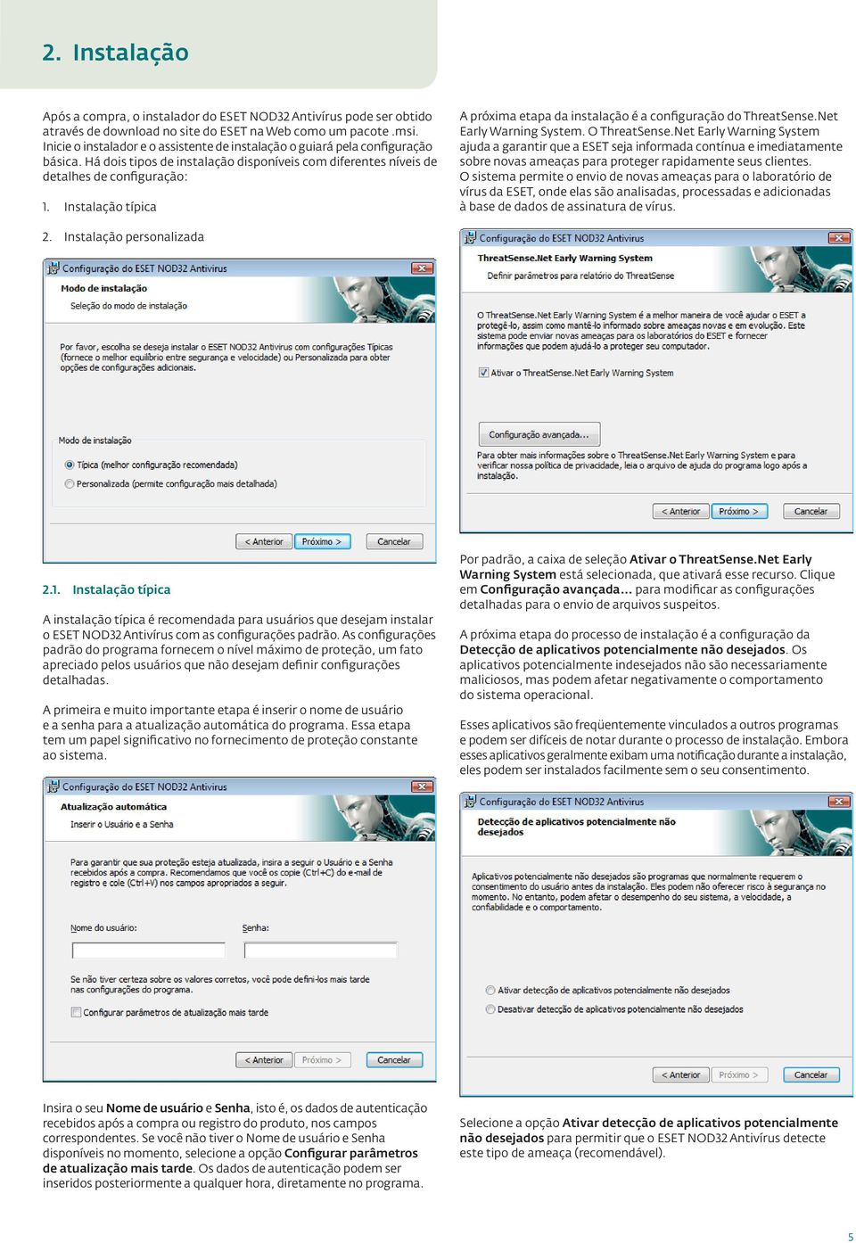 Instalação típica A próxima etapa da instalação é a configuração do ThreatSense.Net Early Warning System. O ThreatSense.