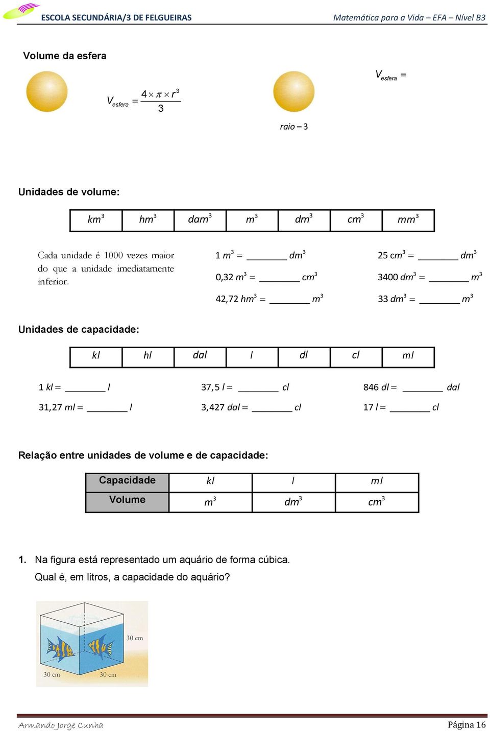 1 m dm 0,2 m cm 42,72 hm m 25 c m dm 400 dm m dm m Unidades de capacidade: kl hl dal l dl cl ml 1 kl l 7,5 l cl 846 dl dal 1,27 ml