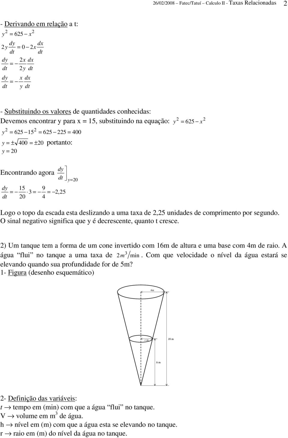 O sinal negativo significa que y é decrescente, quanto t cresce. ) Um tanque tem a forma de um cone invertido com 16m de altura e uma base com 4m de raio. A água flui no tanque a uma taxa de m min.