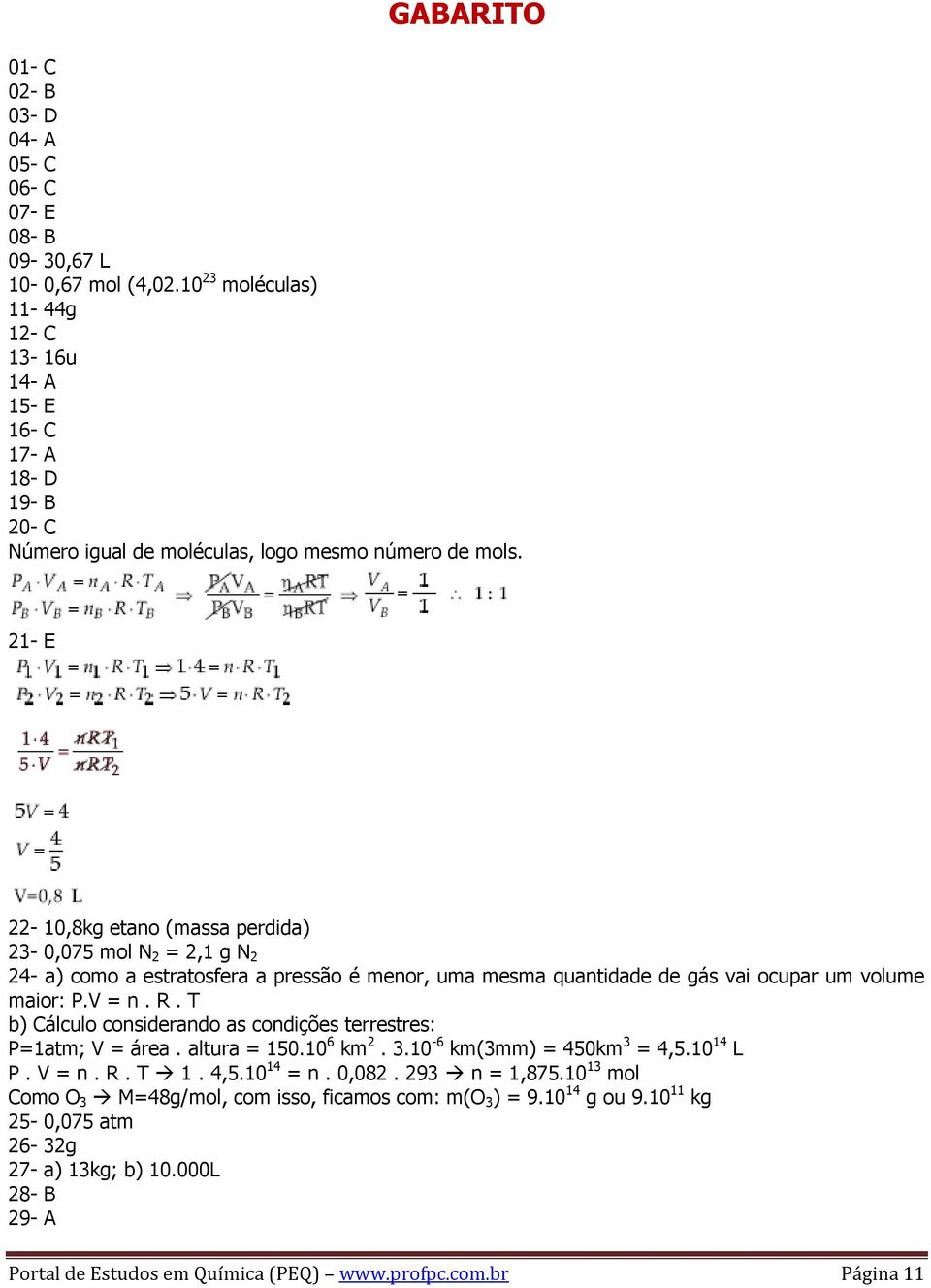 21- E 22-10,8kg etano (massa perdida) 23-0,075 mol N 2 = 2,1 g N 2 24- a) como a estratosfera a pressão é menor, uma mesma quantidade de gás vai ocupar um volume maior: P.V = n. R.