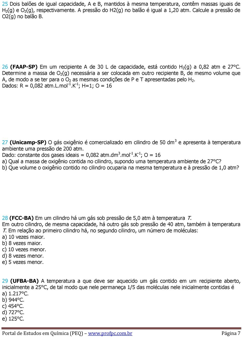 Determine a massa de O 2 (g) necessária a ser colocada em outro recipiente B, de mesmo volume que A, de modo a se ter para o O 2 as mesmas condições de P e T apresentadas pelo H 2.