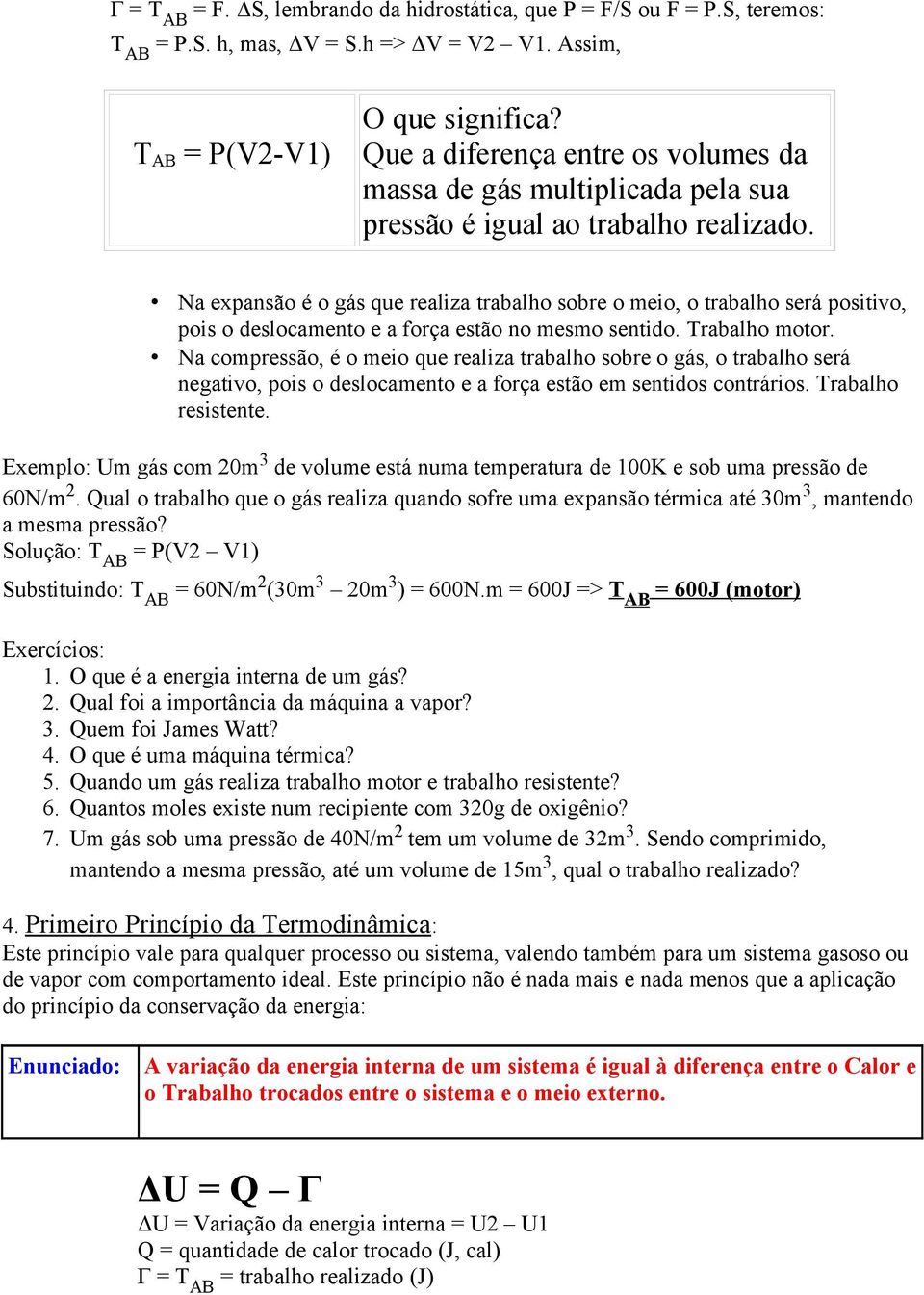 Na expansão é o gás que realiza trabalho sobre o meio, o trabalho será positivo, pois o deslocamento e a força estão no mesmo sentido. Trabalho motor.