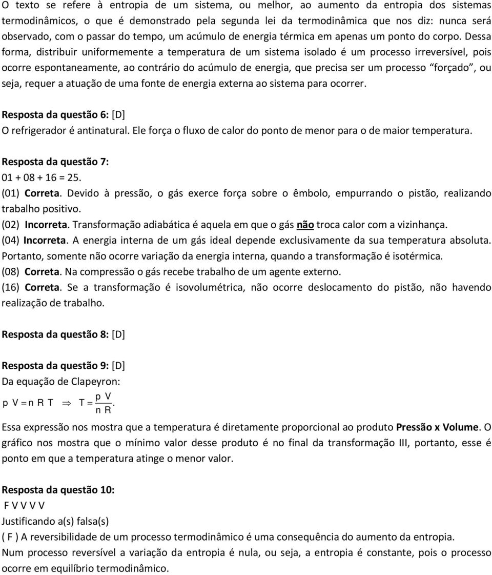 Dessa forma, distribuir uniformemente a temperatura de um sistema isolado é um processo irreversível, pois ocorre espontaneamente, ao contrário do acúmulo de energia, que precisa ser um processo