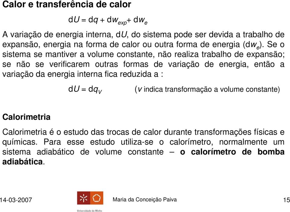 Se o sistema se mantiver a volume constante, não realiza trabalho de expansão; se não se verificarem outras formas de variação de energia, então a variação da energia interna fica