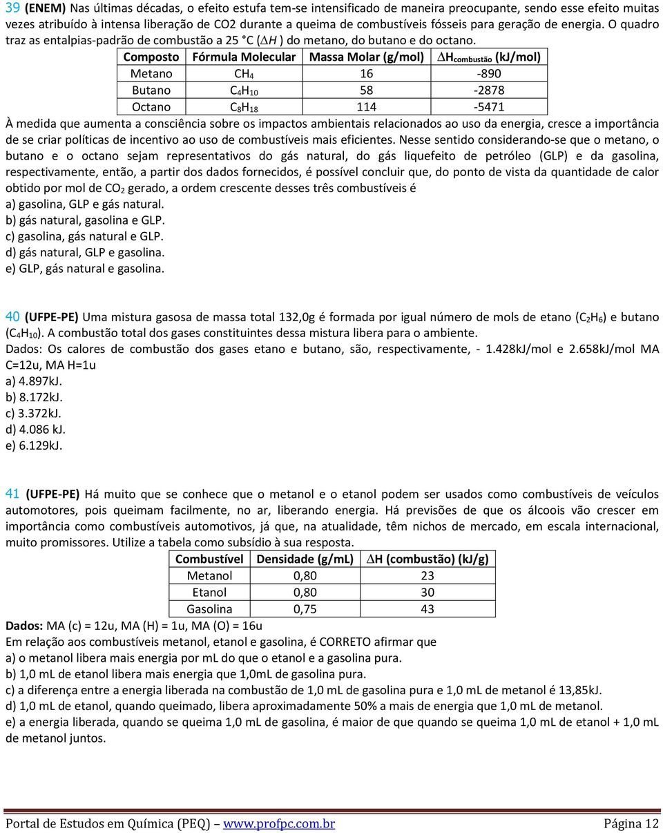 Composto Fórmula Molecular Massa Molar (g/mol) H combustão (kj/mol) Metano CH 4 16-890 Butano C 4H 10 58-2878 Octano C 8H 18 114-5471 À medida que aumenta a consciência sobre os impactos ambientais