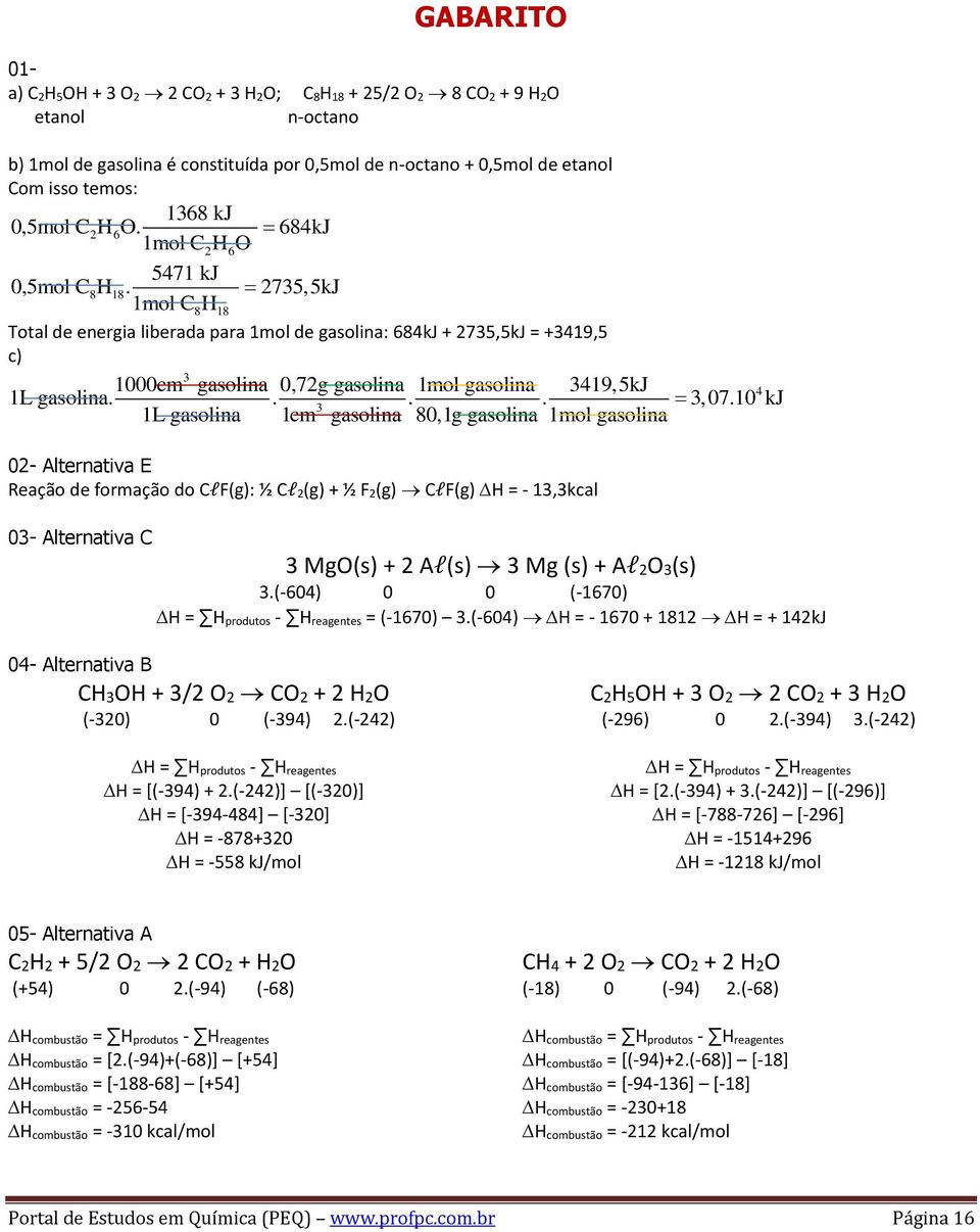 2735,5kJ 1mol C8H 18 Total de energia liberada para 1mol de gasolina: 684kJ + 2735,5kJ = +3419,5 c) 3 1000cm gasolina 0,72g gasolina 1mol gasolina 3419,5kJ 4 1L gasolina.... 3, 07.