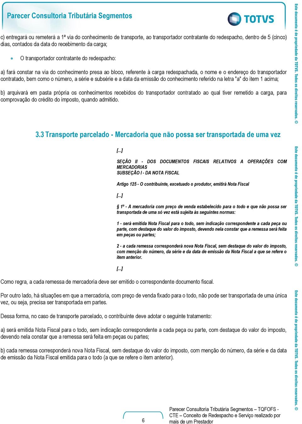 série e subsérie e a data da emissão do conhecimento referido na letra "a" do item 1 acima; b) arquivará em pasta própria os conhecimentos recebidos do transportador contratado ao qual tiver remetido