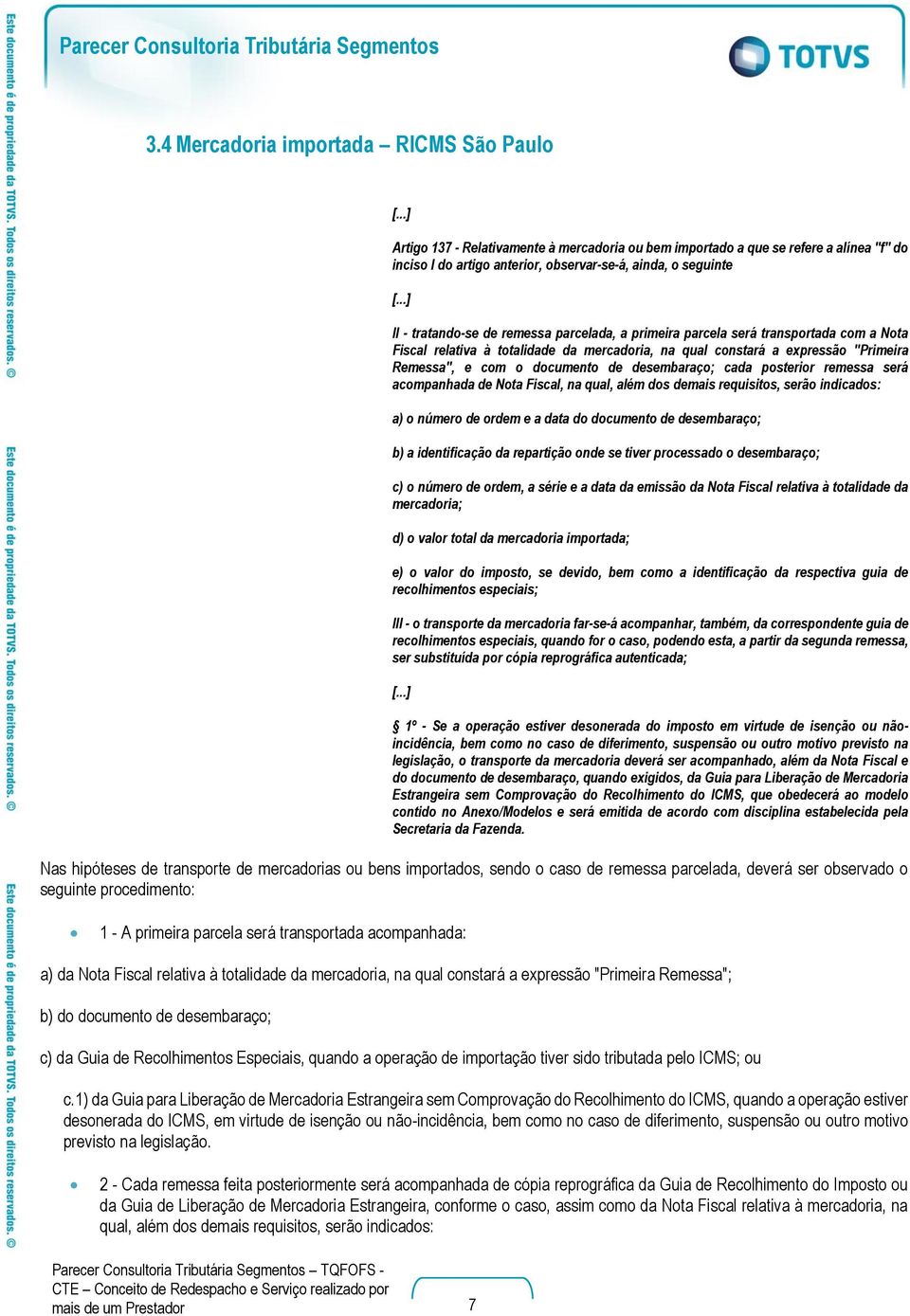 desembaraço; cada posterior remessa será acompanhada de Nota Fiscal, na qual, além dos demais requisitos, serão indicados: a) o número de ordem e a data do documento de desembaraço; b) a