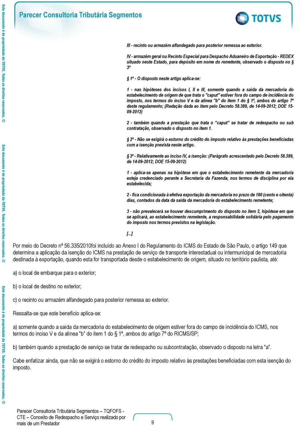 aplica-se: 1 - nas hipóteses dos incisos I, II e III, somente quando a saída da mercadoria do estabelecimento de origem de que trata o "caput" estiver fora do campo de incidência do imposto, nos