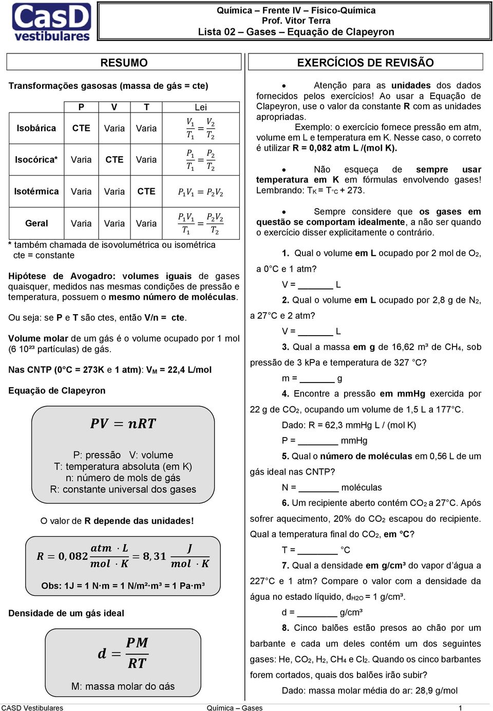 Isotérmica Varia Varia CTE P 1 V 1 = P 2 V 2 EXERCÍCIOS DE REVISÃO Atenção para as unidades dos dados fornecidos pelos exercícios!