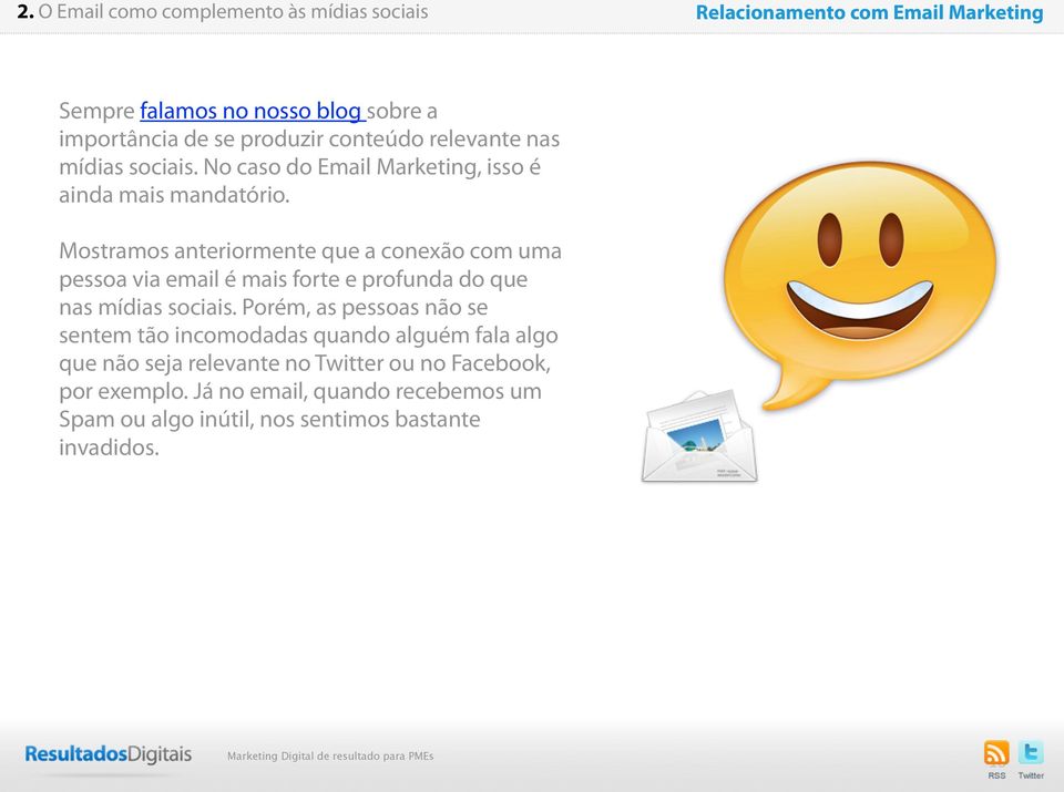 Mostramos anteriormente que a conexão com uma pessoa via email é mais forte e profunda do que nas mídias sociais.