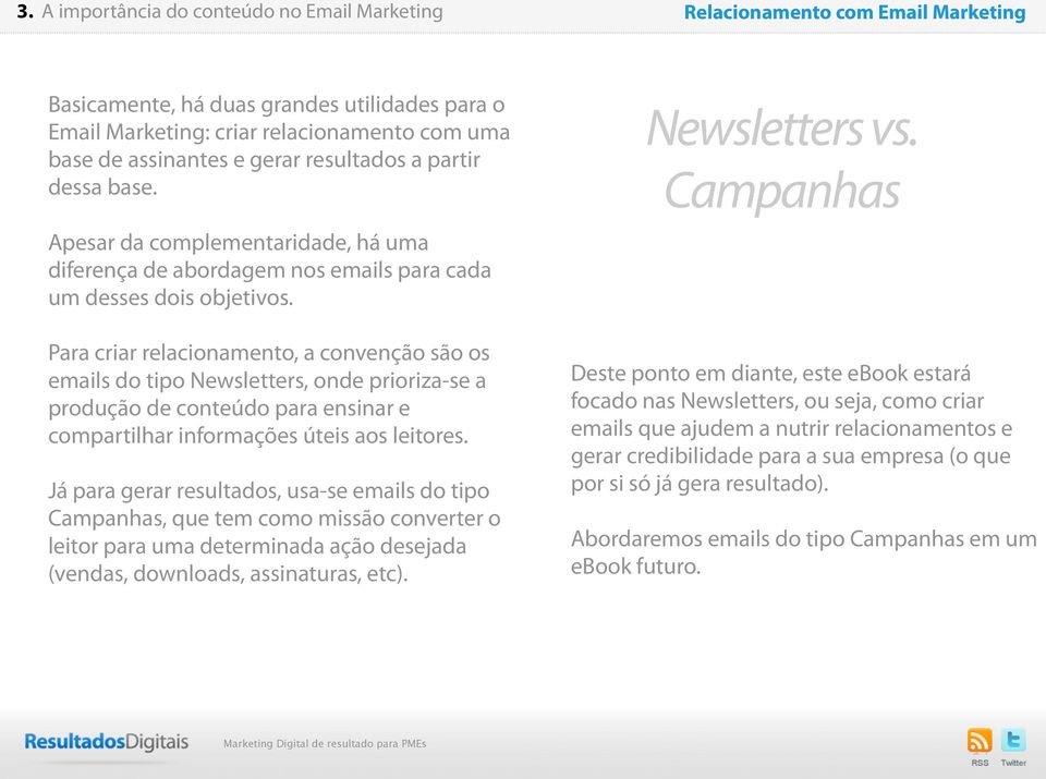 Para criar relacionamento, a convenção são os emails do tipo Newsletters, onde prioriza-se a produção de conteúdo para ensinar e compartilhar informações úteis aos leitores.