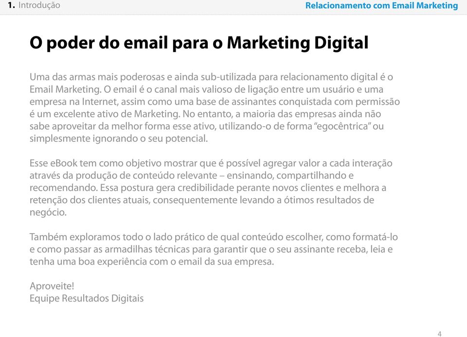 No entanto, a maioria das empresas ainda não sabe aproveitar da melhor forma esse ativo, utilizando-o de forma egocêntrica ou simplesmente ignorando o seu potencial.