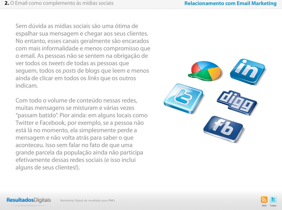 As pessoas não se sentem na obrigação de ver todos os tweets de todas as pessoas que seguem, todos os posts de blogs que leem e menos ainda de clicar em todos os links que os outros indicam.