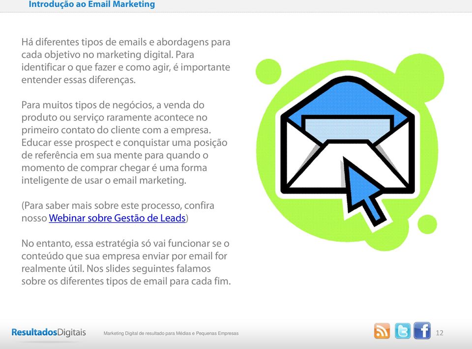 Educar esse prospect e conquistar uma posição de referência em sua mente para quando o momento de comprar chegar é uma forma inteligente de usar o email marketing.