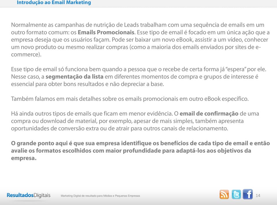 Pode ser baixar um novo ebook, assistir a um vídeo, conhecer um novo produto ou mesmo realizar compras (como a maioria dos emails enviados por sites de e- commerce).