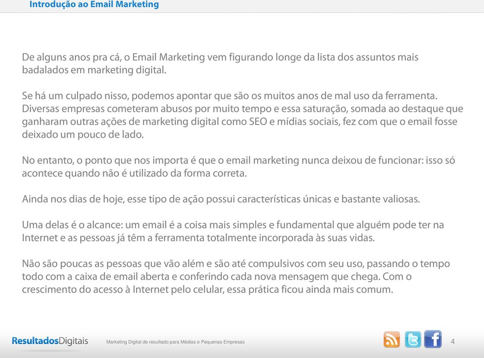 Diversas empresas cometeram abusos por muito tempo e essa saturação, somada ao destaque que ganharam outras ações de marketing digital como SEO e mídias sociais, fez com que o email fosse deixado um