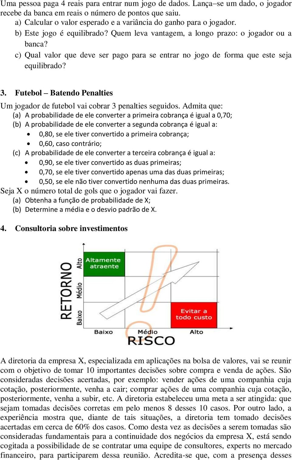 c) Qual valor que deve ser pago para se entrar no jogo de forma que este seja equilibrado? 3. Futebol Batendo Penalties Um jogador de futebol vai cobrar 3 penalties seguidos.