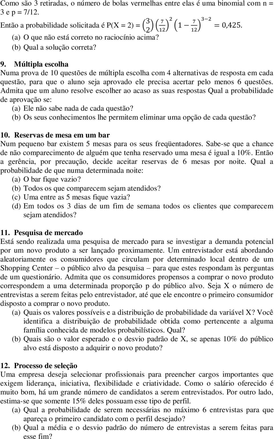 Múltipla escolha Numa prova de 10 questões de múltipla escolha com 4 alternativas de resposta em cada questão, para que o aluno seja aprovado ele precisa acertar pelo menos 6 questões.