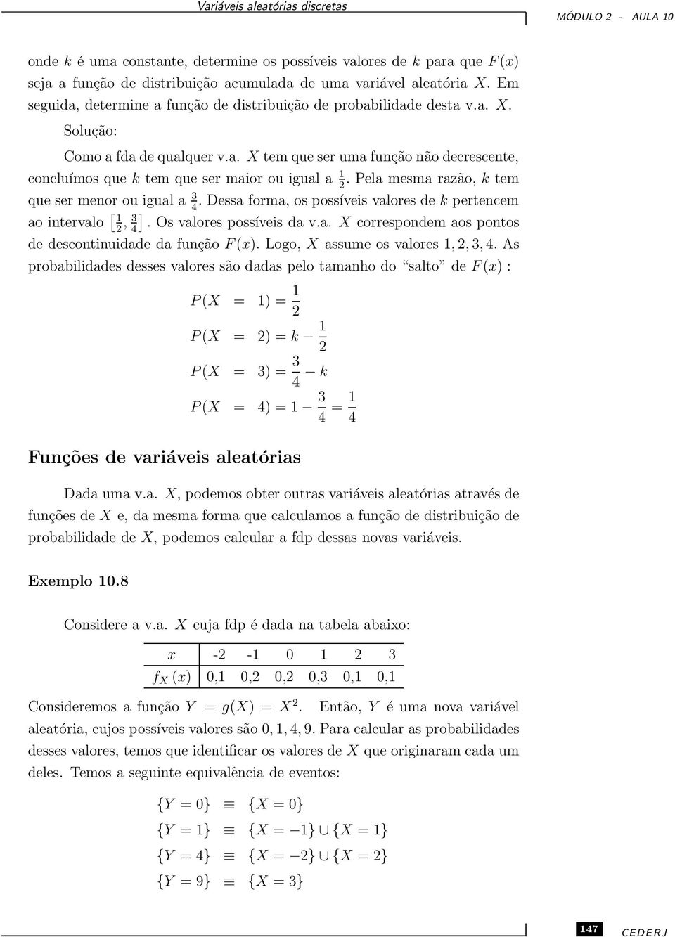 Pela mesma razão, k tem que ser menor ou igual a 3. Dessa forma, os possíveis valores de k pertencem 4 ao intervalo [ 1, 3 4]. Os valores possíveis da v.a. X correspondem aos pontos de descontinuidade da função F x).