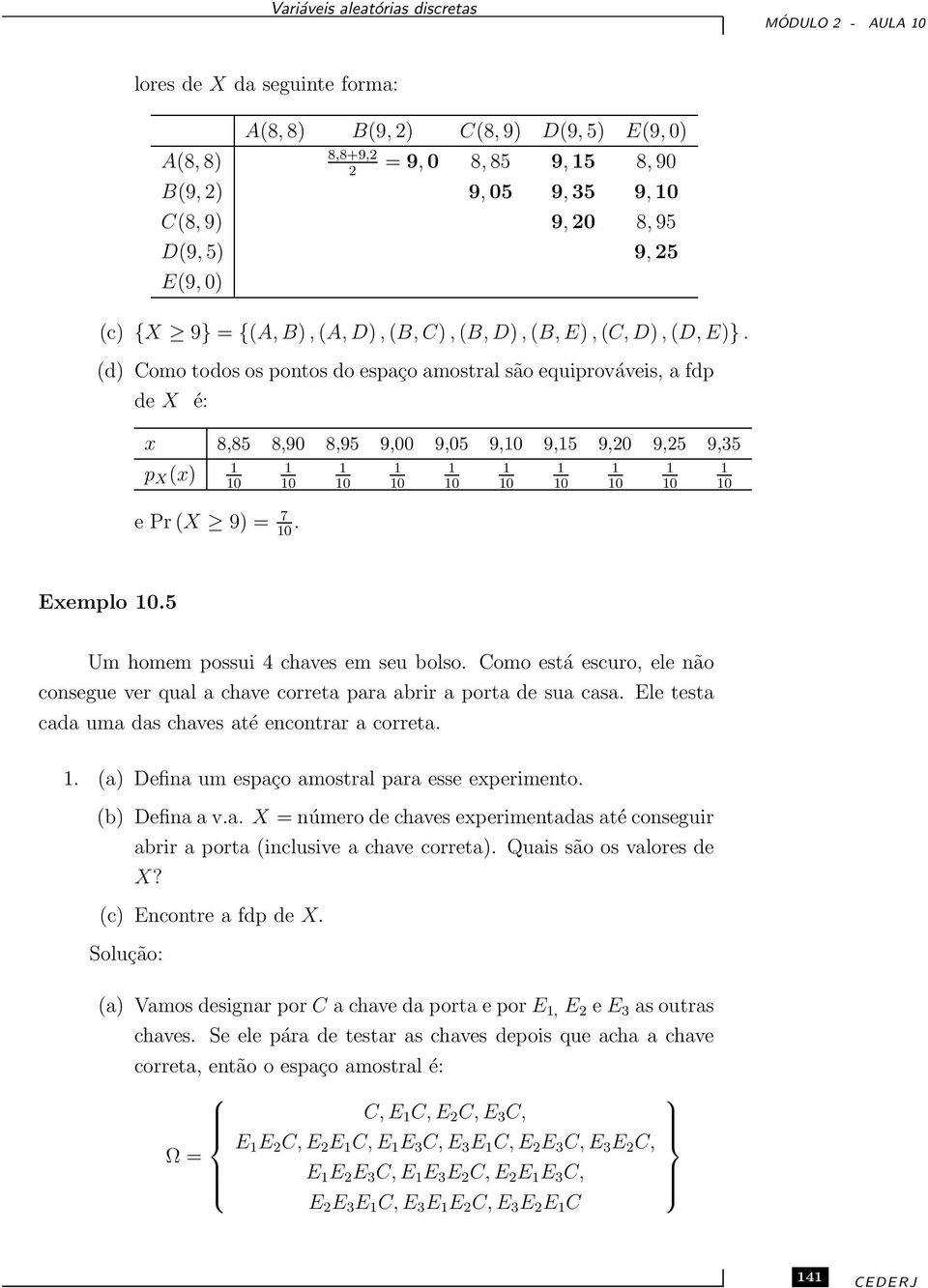 d) Como todos os pontos do espaço amostral são equiprováveis, a fdp de X é: x 8,85 8,90 8,95 9,00 9,05 9,10 9,15 9,0 9,5 9,35 p X x) 1 10 1 10 eprx 9) = 7 10.