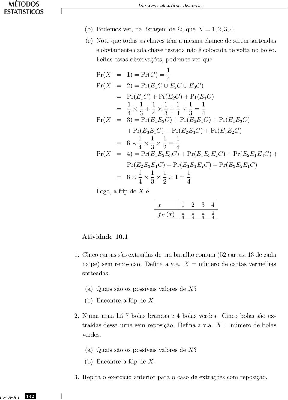 Feitas essas observações, podemos ver que PrX = 1) = PrC) = 1 4 PrX = ) = PrE 1 C E C E 3 C) = PrE 1 C)+PrE C)+PrE 3 C) = 1 4 1 3 + 1 4 1 3 + 1 4 1 3 = 1 4 PrX = 3) = PrE 1 E C)+PrE E 1 C)+PrE 1 E 3