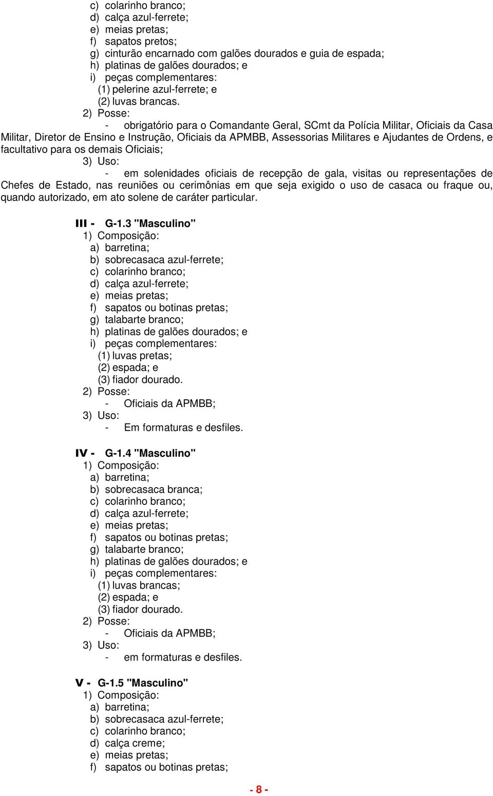 - obrigatório para o Comandante Geral, SCmt da Polícia Militar, Oficiais da Casa Militar, Diretor de Ensino e Instrução, Oficiais da APMBB, Assessorias Militares e Ajudantes de Ordens, e facultativo