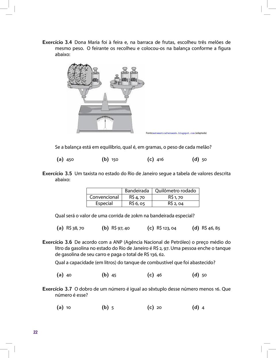 5 Um taxista no estado do Rio de Janeiro segue a tabela de valores descrita abaixo: Bandeirada Quilômetro rodado Convencional R$4, 70 R$1, 70 Especial R$6, 05 R$2, 04 Qual será o valor de uma corrida