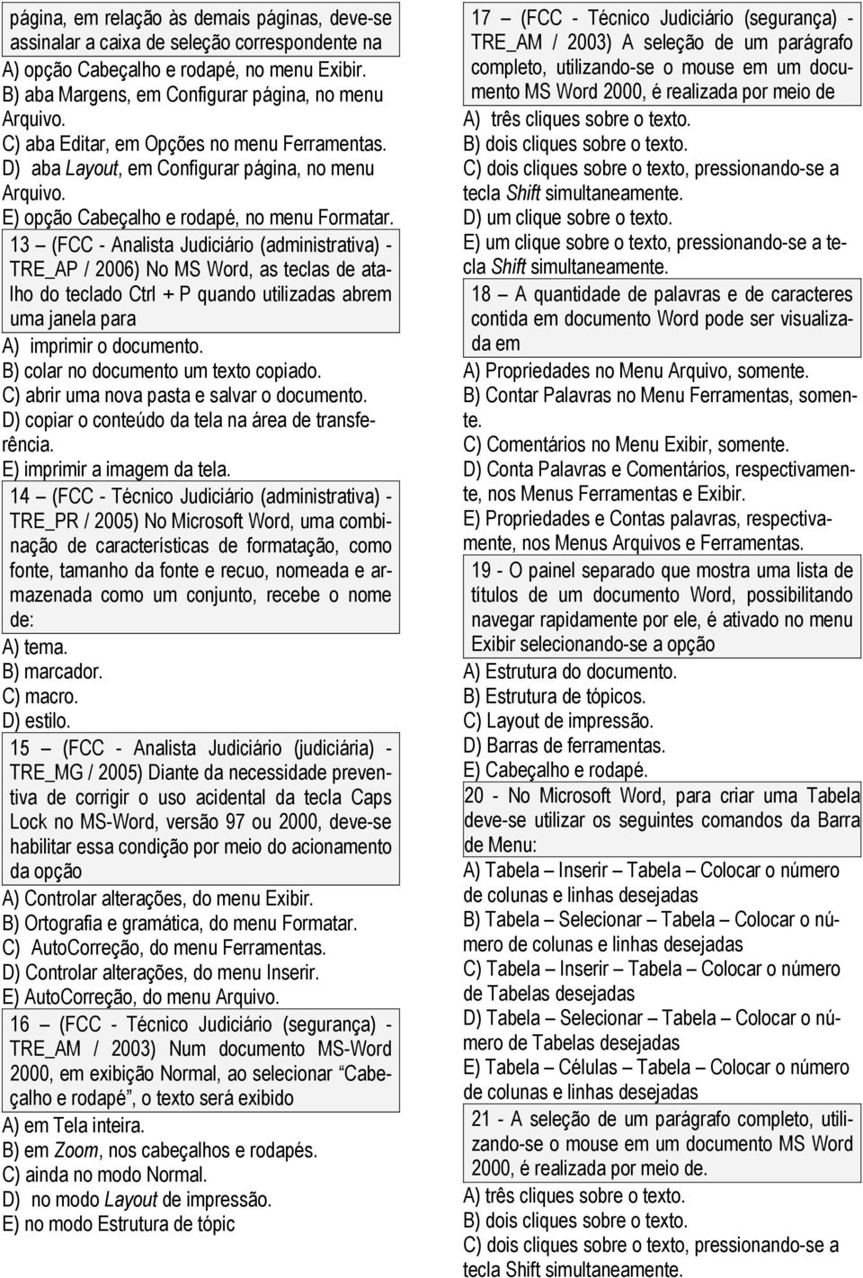 13 (FCC - Analista Judiciário (administrativa) - TRE_AP / 2006) No MS Word, as teclas de atalho do teclado Ctrl + P quando utilizadas abrem uma janela para A)) imprimir o documento.